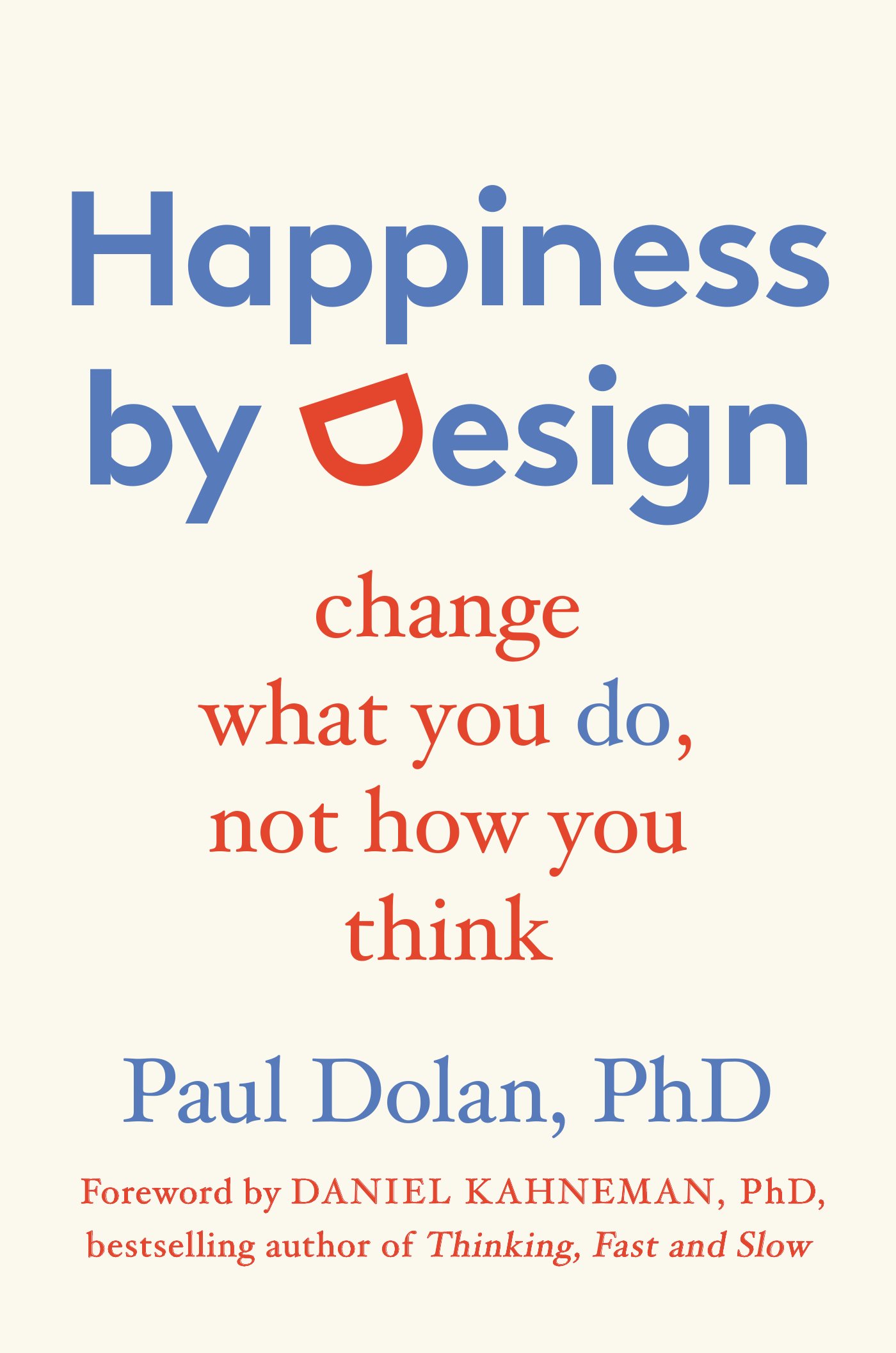 Book cover of Happiness by Design: Change What You Do, Not How You Think by Daniel Kahneman Book cover of Happiness by Design: Change What You Do, Not How You Think by Daniel Kahneman